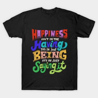 Happiness isn't in the having T-Shirt